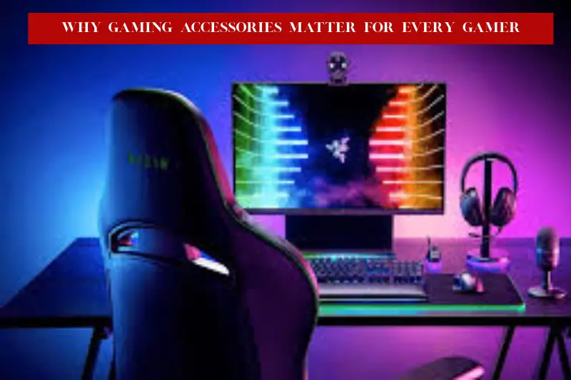 why gaming accessories matter for every gamer